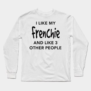 I Like My Frenchie Long Sleeve T-Shirt